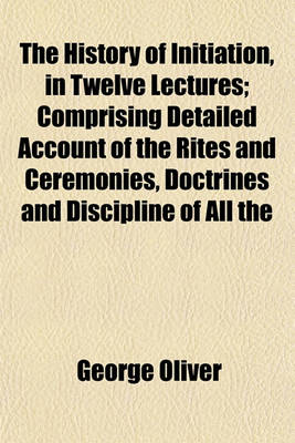 Book cover for The History of Initiation, in Twelve Lectures; Comprising Detailed Account of the Rites and Ceremonies, Doctrines and Discipline of All the