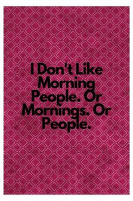 Book cover for I Don't Like Morning People. Or Mornings. Or People.