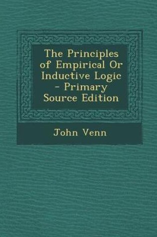 Cover of The Principles of Empirical or Inductive Logic - Primary Source Edition