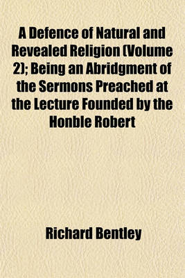 Book cover for A Defence of Natural and Revealed Religion (Volume 2); Being an Abridgment of the Sermons Preached at the Lecture Founded by the Honble Robert