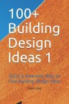 Book cover for 100+ Building Design Ideas 1