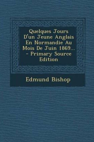 Cover of Quelques Jours D'un Jeune Anglais En Normandie Au Mois De Juin 1869... - Primary Source Edition