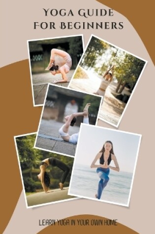 Cover of Yoga Guide For Beginners - Learn Yoga in Your Own Home