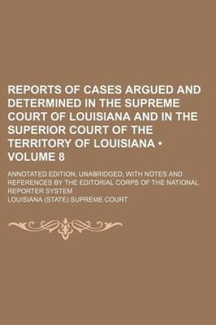 Cover of Reports of Cases Argued and Determined in the Supreme Court of Louisiana and in the Superior Court of the Territory of Louisiana (Volume 8 ); Annotate