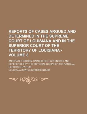 Book cover for Reports of Cases Argued and Determined in the Supreme Court of Louisiana and in the Superior Court of the Territory of Louisiana (Volume 8 ); Annotate