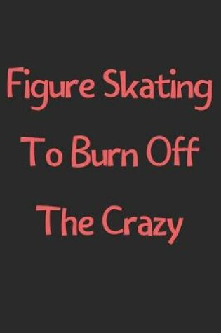 Cover of Figure Skating To Burn Off The Crazy