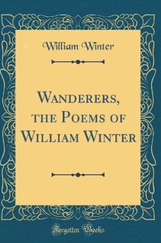 Cover of Wanderers, the Poems of William Winter (Classic Reprint)