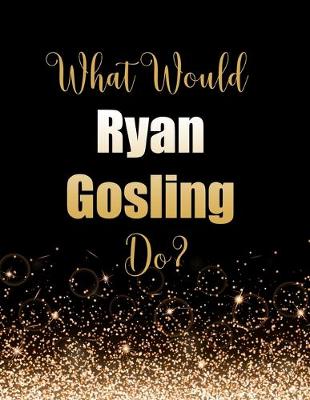 Book cover for What Would Ryan Gosling Do?