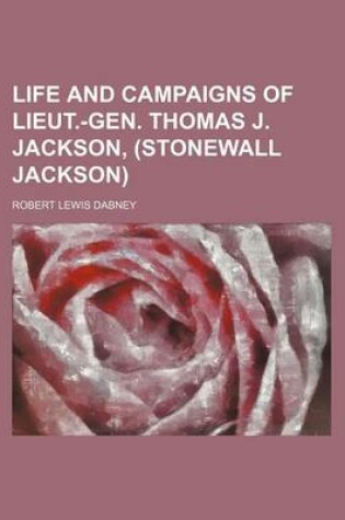 Cover of Life and Campaigns of Lieut.-Gen. Thomas J. Jackson, (Stonewall Jackson)