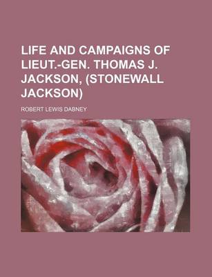 Book cover for Life and Campaigns of Lieut.-Gen. Thomas J. Jackson, (Stonewall Jackson)