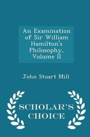 Cover of An Examination of Sir William Hamilton's Philosophy, Volume II - Scholar's Choice Edition