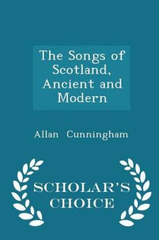 Cover of The Songs of Scotland, Ancient and Modern - Scholar's Choice Edition