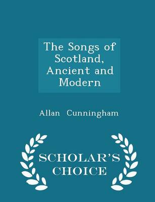 Book cover for The Songs of Scotland, Ancient and Modern - Scholar's Choice Edition