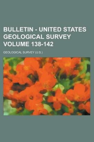 Cover of Bulletin - United States Geological Survey Volume 138-142