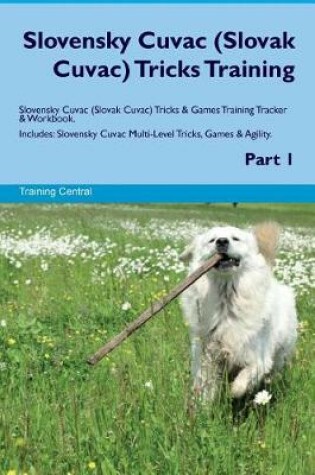 Cover of Slovensky Cuvac (Slovak Cuvac) Tricks Training Slovensky Cuvac Tricks & Games Training Tracker & Workbook. Includes