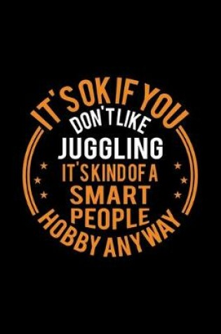 Cover of It's Okay If You Don't Like Juggling It's Kind Of A Smart People Hobby Anyway