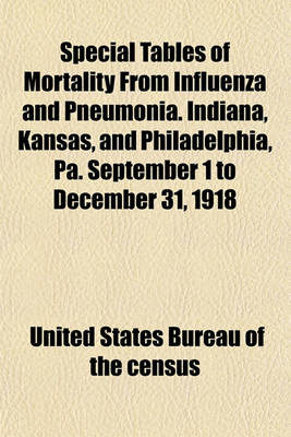 Book cover for Special Tables of Mortality from Influenza and Pneumonia. Indiana, Kansas, and Philadelphia, Pa. September 1 to December 31, 1918