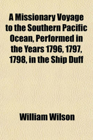 Cover of A Missionary Voyage to the Southern Pacific Ocean, Performed in the Years 1796, 1797, 1798, in the Ship Duff