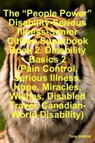 Cover of The "People Power" Disability-Serious Illness-Senior Citizen Superbook Book 2. Disability Basics 2 (Pain Control, Serious Illness, Hope, Miracles, Wishes, Disabled Travel, Canadian-World Disability)