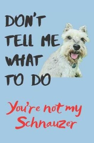 Cover of Don't tell me Schnauzer Blank Lined Journal Notebook