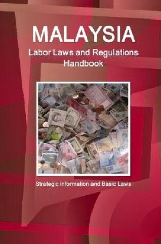 Cover of Malaysia Labor Laws and Regulations Handbook - Strategic Information and Basic Laws