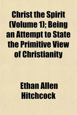 Book cover for Christ the Spirit (Volume 1); Being an Attempt to State the Primitive View of Christianity