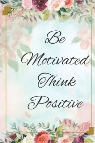 Cover of Be motivated think positive