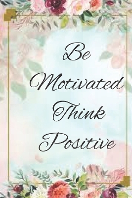 Book cover for Be motivated think positive