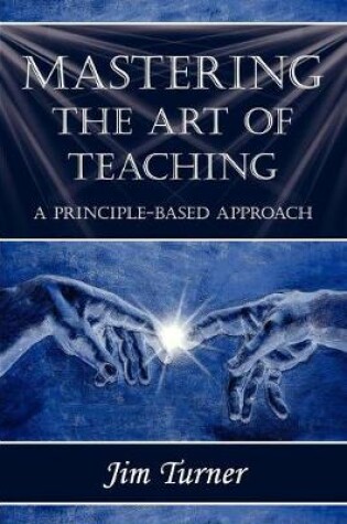 Cover of Mastering the Art of Teaching; A Principle Based Approach