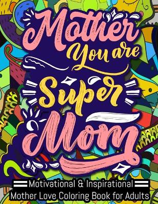 Book cover for Mother You Are Super MOM, Motivational & Inspirational Mother Love Coloring Book for Adults
