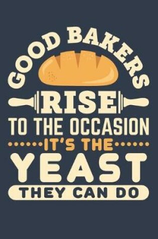 Cover of Good Bakers Rise to the Occasion It's the Yeast They Can Do