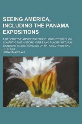 Cover of Seeing America, Including the Panama Expositions; A Descriptive and Picturesque Journey Through Romantic and Historic Cities and Places, Natural Wonders, Scenic Marvels of National Pride and Interest