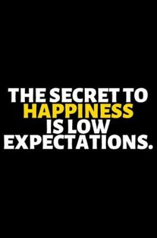 Cover of The Secret To Happiness Is Low Expectations