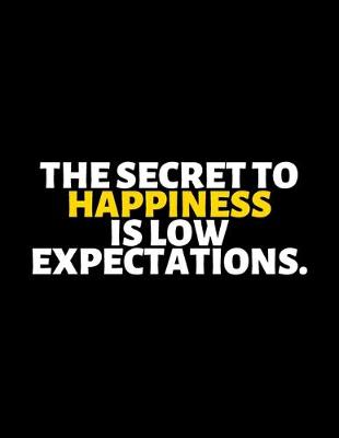 Book cover for The Secret To Happiness Is Low Expectations