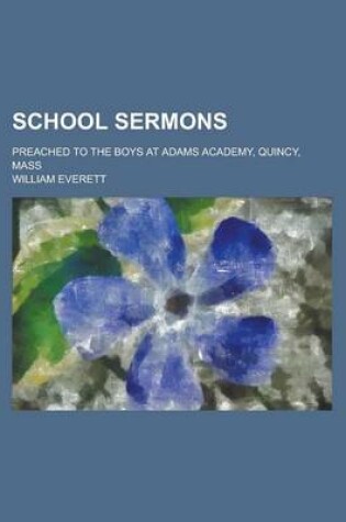 Cover of School Sermons; Preached to the Boys at Adams Academy, Quincy, Mass