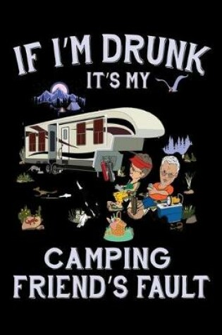 Cover of If i'm drunk Its my camping friend's fault