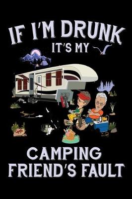Book cover for If i'm drunk Its my camping friend's fault