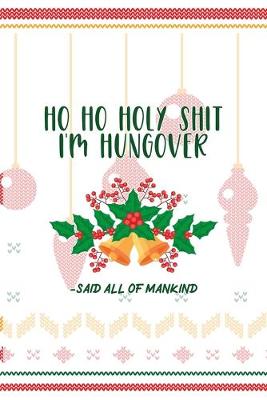 Book cover for Ho Ho Holy Shit I'm Hungover -Said All Of Mankind
