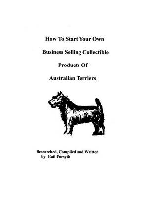 Book cover for How To Start Your Own Business Selling Collectible Products Of Australian Terriers