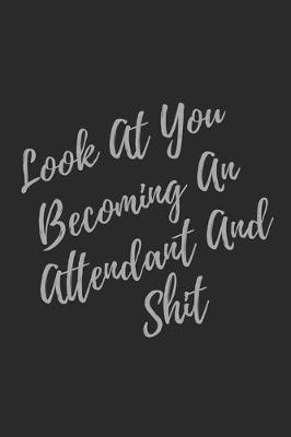 Book cover for Look At You Becoming An Attendant And Shit