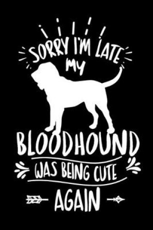 Cover of Sorry I'm Late My Bloodhound was Being Cute Again