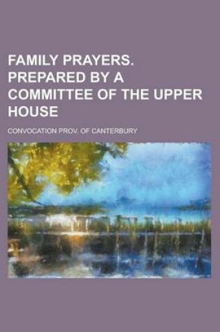 Cover of Family Prayers. Prepared by a Committee of the Upper House