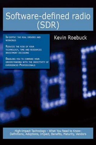 Cover of Software-Defined Radio (Sdr): High-Impact Technology - What You Need to Know: Definitions, Adoptions, Impact, Benefits, Maturity, Vendors