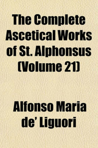 Cover of The Complete Ascetical Works of St. Alphonsus (Volume 21)