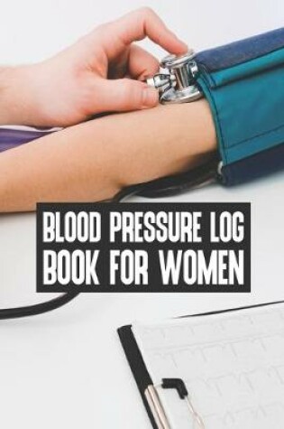 Cover of Blood Pressure Log Book For Women