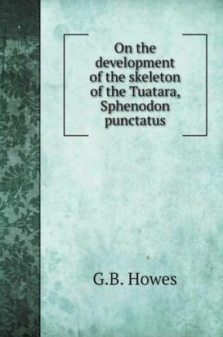 Cover of On the development of the skeleton of the Tuatara, Sphenodon punctatus