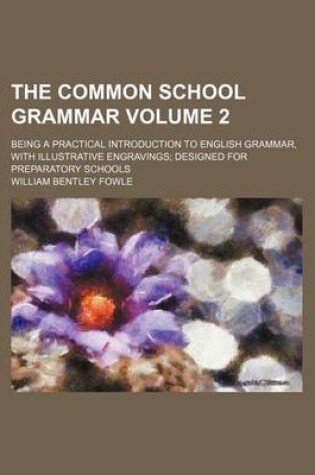 Cover of The Common School Grammar Volume 2; Being a Practical Introduction to English Grammar, with Illustrative Engravings Designed for Preparatory Schools