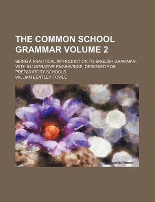 Book cover for The Common School Grammar Volume 2; Being a Practical Introduction to English Grammar, with Illustrative Engravings Designed for Preparatory Schools