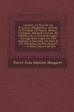 Cover of Londres, La Cour Et Les Provinces D'Angleterre, D'Ecosse Et D'Irlande