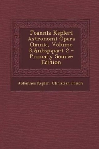 Cover of Joannis Kepleri Astronomi Opera Omnia, Volume 8, Part 2